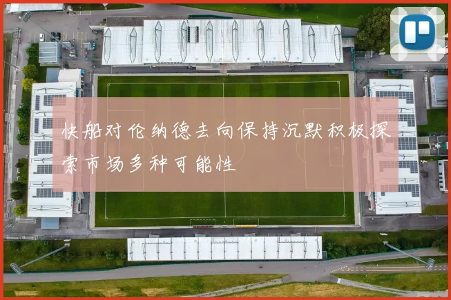 快船对伦纳德去向保持沉默积极探索市场多种可能性